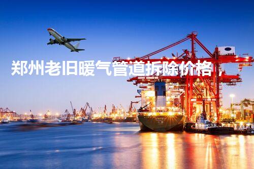 郑州老旧暖气管道拆除价格，质量服务，实惠之选